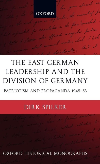 The East German Leadership and the Division of Germany: Patriotism and Propaganda 1945-1953