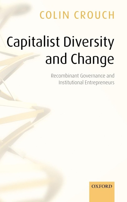 Capitalist Diversity and Change: Recombinant Governance and Institutional Entrepreneurs