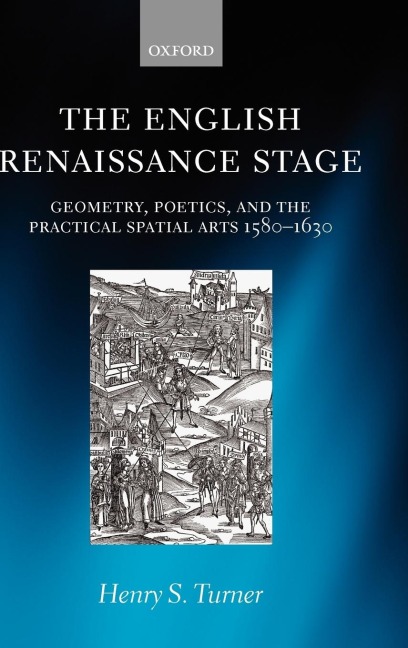 The English Renaissance Stage: Geometry, Poetics, and the Practical Spatial Arts 1580-1630