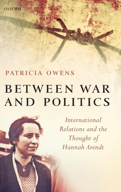 Between War and Politics: International Relations and the Thought of Hannah Arendt
