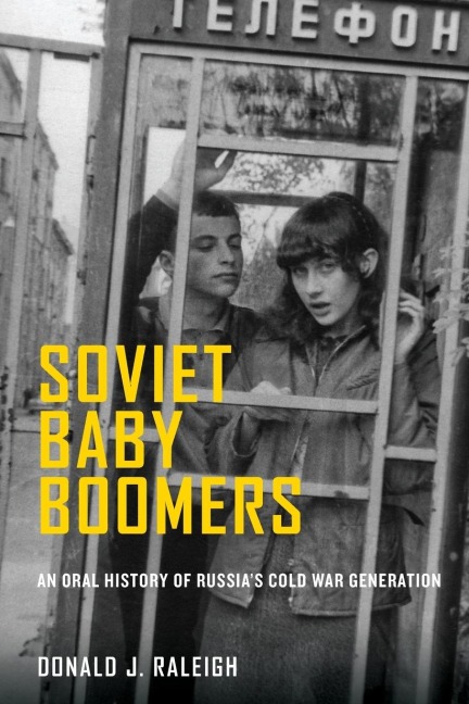 Soviet Baby Boomers: An Oral History of Russias Cold War Generation