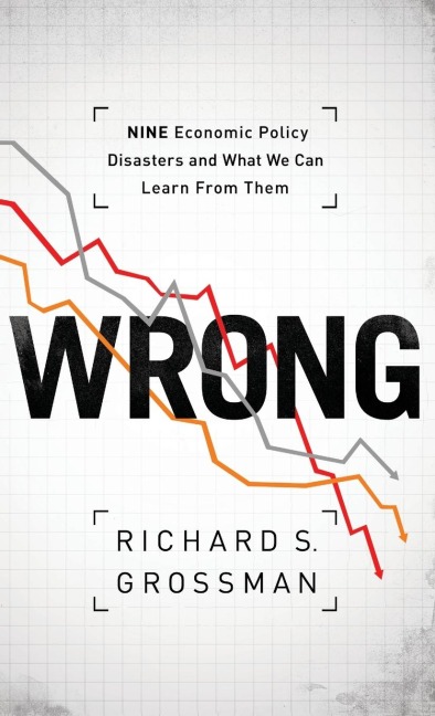 Wrong: Nine Economic Policy Disasters and What We Can Learn from Them