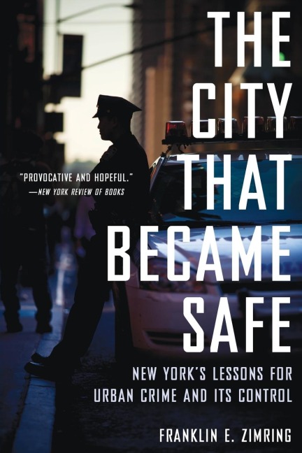 City That Became Safe: New Yorks Lessons for Urban Crime and Its Control
