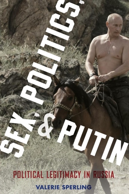 Sex, Politics, and Putin Political Legitimacy in Russia