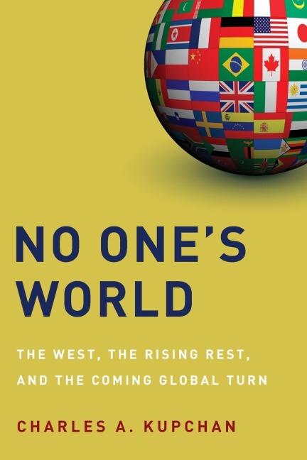 No Ones World: The West, the Rising Rest, and the Coming Global Turn