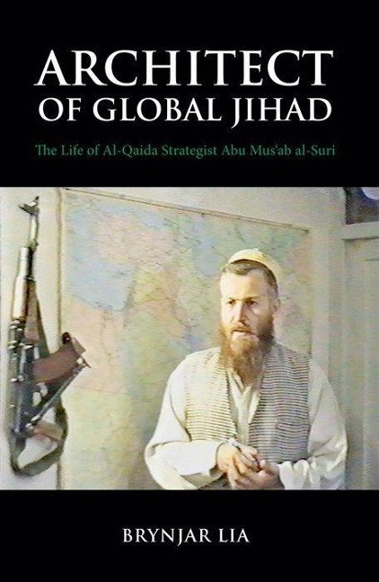 Architect of Global Jihad: The Life of Al-Qaeda Strategist Abu Musab Al-Suri