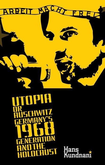 Utopia or Auschwitz: Germanys 1968 Generation and the Holocaust
