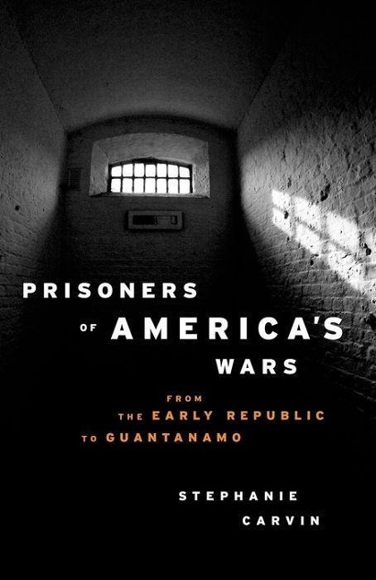 Prisoners of America's Wars: From the Early Republic to Guantanamo