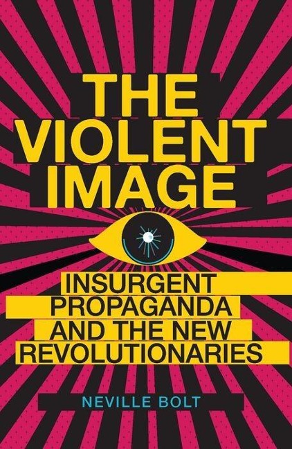 The Violent Image: Insurgent Propaganda and the New Revolutionaries