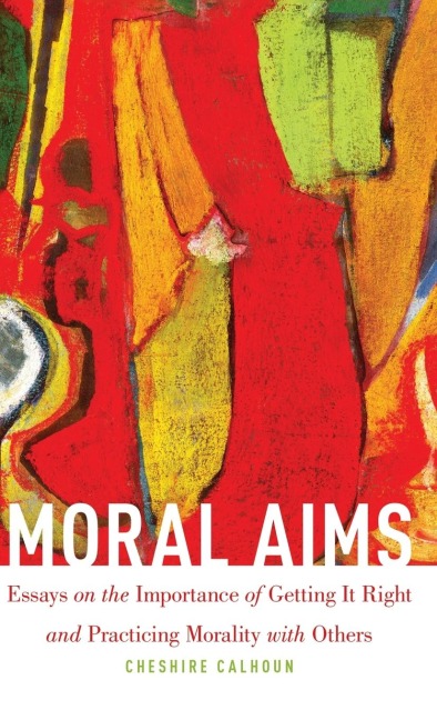 Moral Aims: Essays on the Importance of Getting It Right and Practicing Morality with Others
