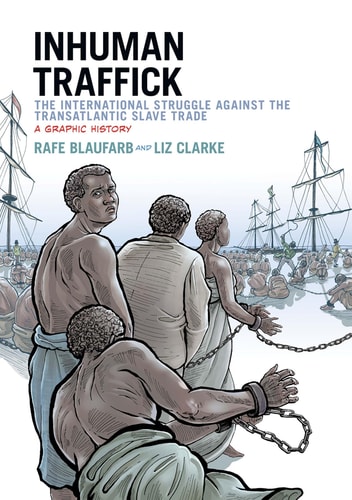 Inhuman Traffick The International Struggle Against the Transatlantic Slave Trade : a Graphic History