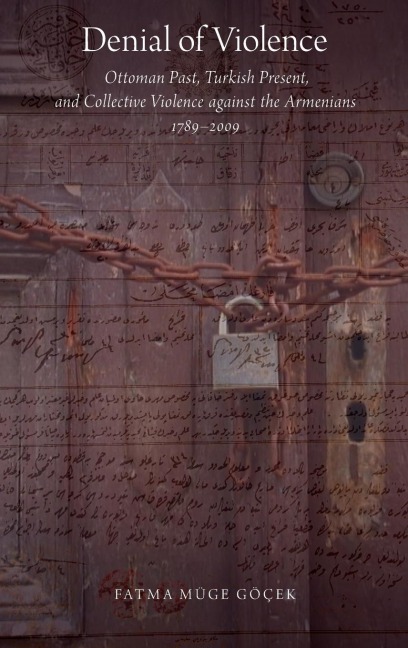 Denial of Violence: Ottoman Past, Turkish Present, and Collective Violence Against the Armenians, 1789-2009