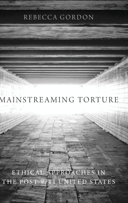 Mainstreaming Torture: Ethical Approaches in the Post-9/11 United States