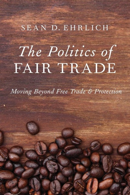 Politics of Fair Trade: Moving Beyond Free Trade and Protection
