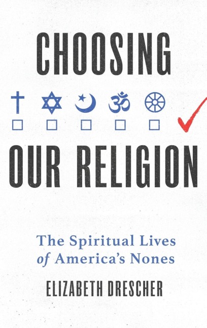 Choosing Our Religion: The Spiritual Lives of Americas Nones