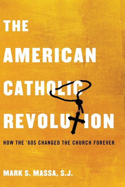 The American Catholic Revolution: How the Sixties Changed the Church Forever