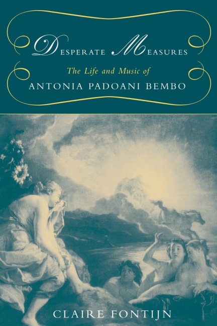 Desperate Measures: The Life and Music of Antonia Padoani Bembo