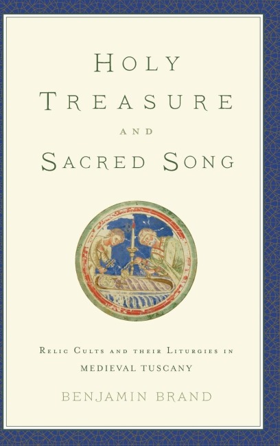 Holy Treasure and Sacred Song: Relic Cults and Their Liturgies in Medieval Tuscany