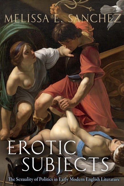 Erotic Subjects The Sexuality of Politics in Early Modern English Literature