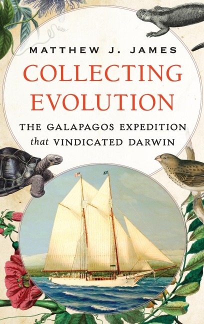 Collecting Evolution: The Galapagos Expedition That Vindicated Darwin