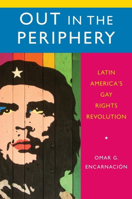Out in the Periphery: Latin Americas Gay Rights Revolution