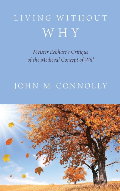 Living Without Why: Meister Eckharts Critique of the Medieval Concept of Will