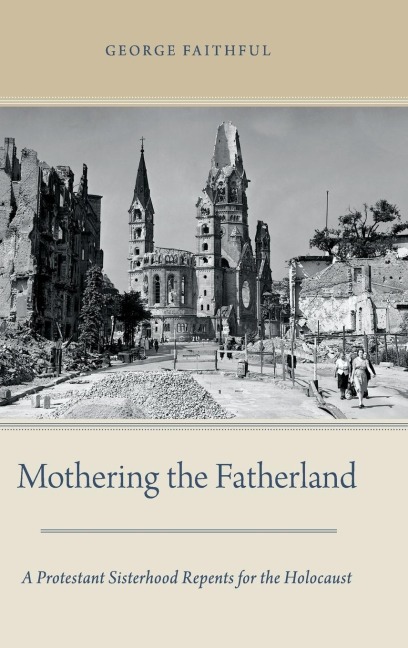 Mothering the Fatherland: A Protestant Sisterhood Repents for the Holocaust
