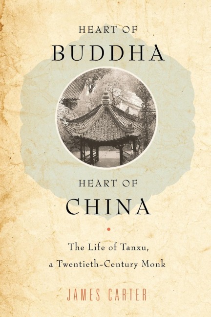 Heart of Buddha, Heart of China: The Life of Tanxu, a Twentieth Century Monk