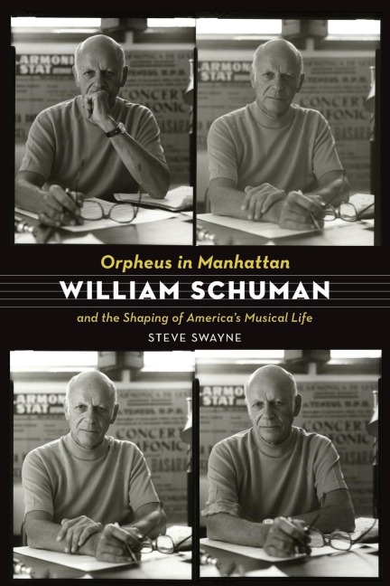 Orpheus in Manhattan: William Schuman and the Shaping of Americas Musical Life