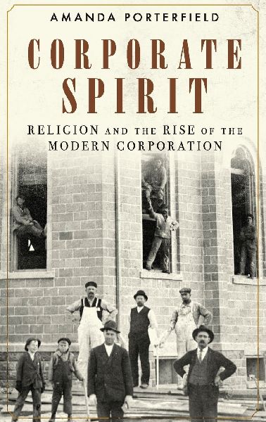 Corporate Spirit: Religion and the Rise of the Modern Corporation