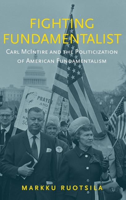 Fighting Fundamentalist: Carl McIntire and the Politicization of American Fundamentalism