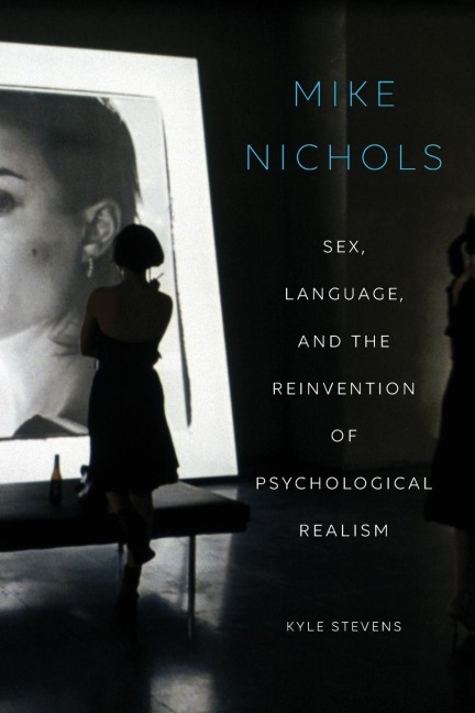 Mike Nichols Sex, Language, and the Reinvention of Psychological Realism
