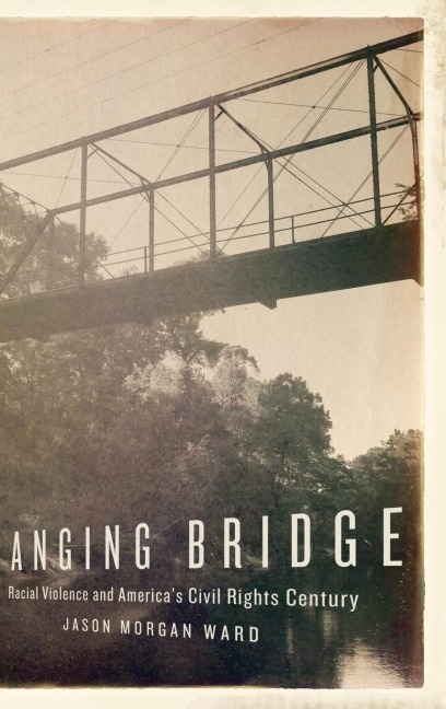 Hanging Bridge: Racial Violence and Americas Civil Rights Century