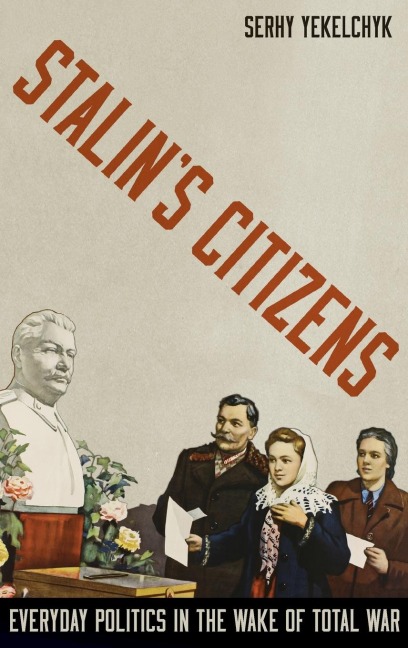 Stalins Citizens: Everyday Politics in the Wake of Total War