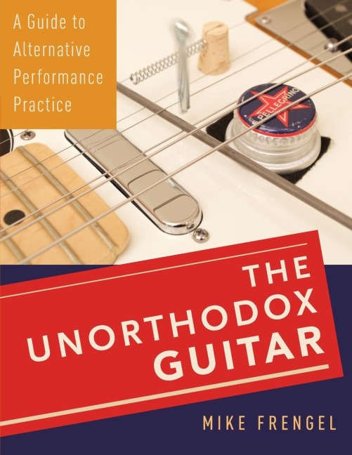 Unorthodox Guitar: A Guide to Alternative Performance Practice