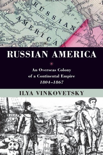 Russian America: An Overseas Colony of a Continental Empire, 1804-1867
