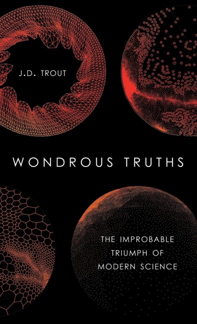 Wondrous Truths: The Improbable Triumph of Modern Science