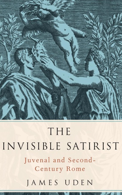 Invisible Satirist: Juvenal and Second-Century Rome