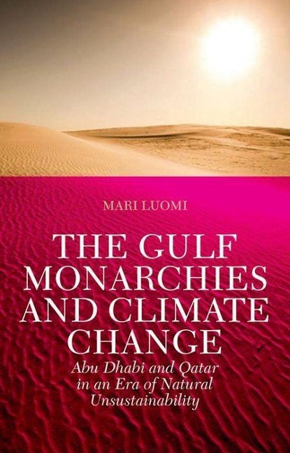The Gulf Monarchies and Climate Change: Abu Dhabi and Qatar in an Era of Natural Unsustainability