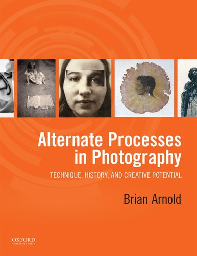 Alternate Processes in Photography Technique, History, and Creative Potential