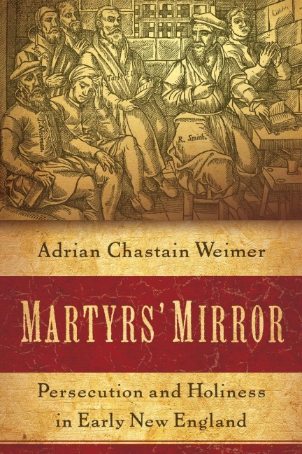 Martyrs Mirror: Persecution and Holiness in Early New England