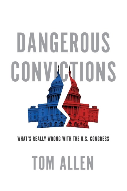 Dangerous Convictions: Whats Really Wrong with the U.S. Congress
