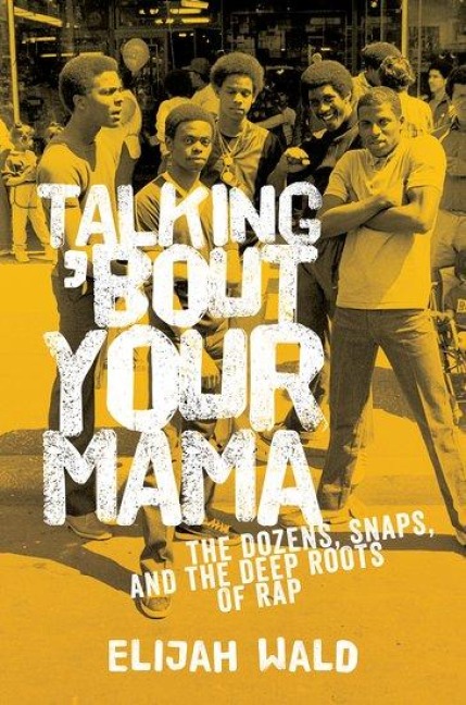 Talking Bout Your Mama: The Dozens, Snaps, and the Deep Roots of Rap