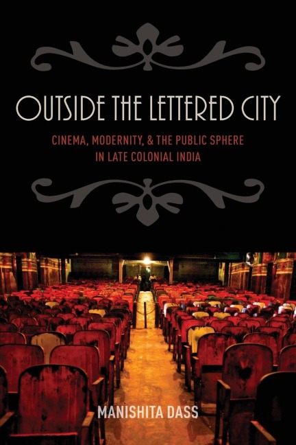 Outside the Lettered City: Cinema, Modernity, and the Public Sphere in Late Colonial India