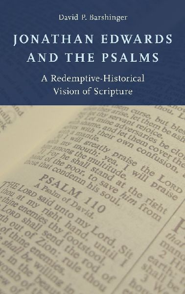 Jonathan Edwards and the Psalms: A Redemptive-Historical Vision of Scripture