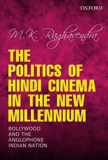 The Politics of Hindi Cinema in the New Millennium: Bollywood and the Anglophone Indian Nation