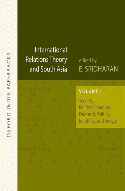 International Relations Theory and South Asia: Volume 1: Security, Political Economy, Domestic Politics, Identities, and Images