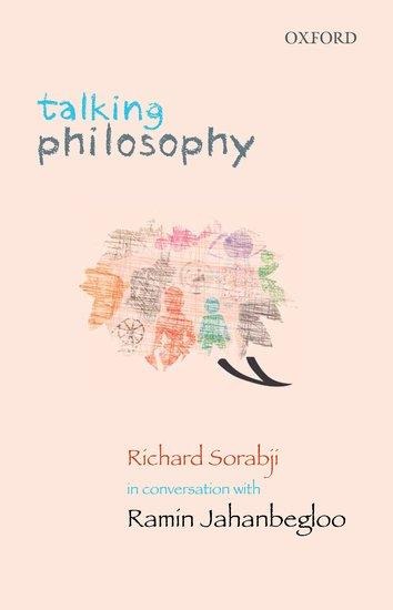 Talking Philosophy: Richard Sorabji in Conversation with Ramin Jahanbegloo
