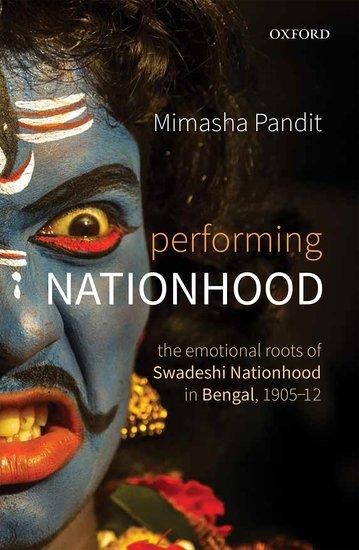Performing Nationhood: The Emotional Roots of Swadeshi Nationhood in Bengal, 1905-1912