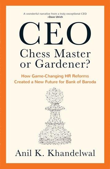Ceo, Chess Master or Gardener?: How Game-Changing HR Reforms in Bank of Baroda Created a New Future for Bank of Baroda